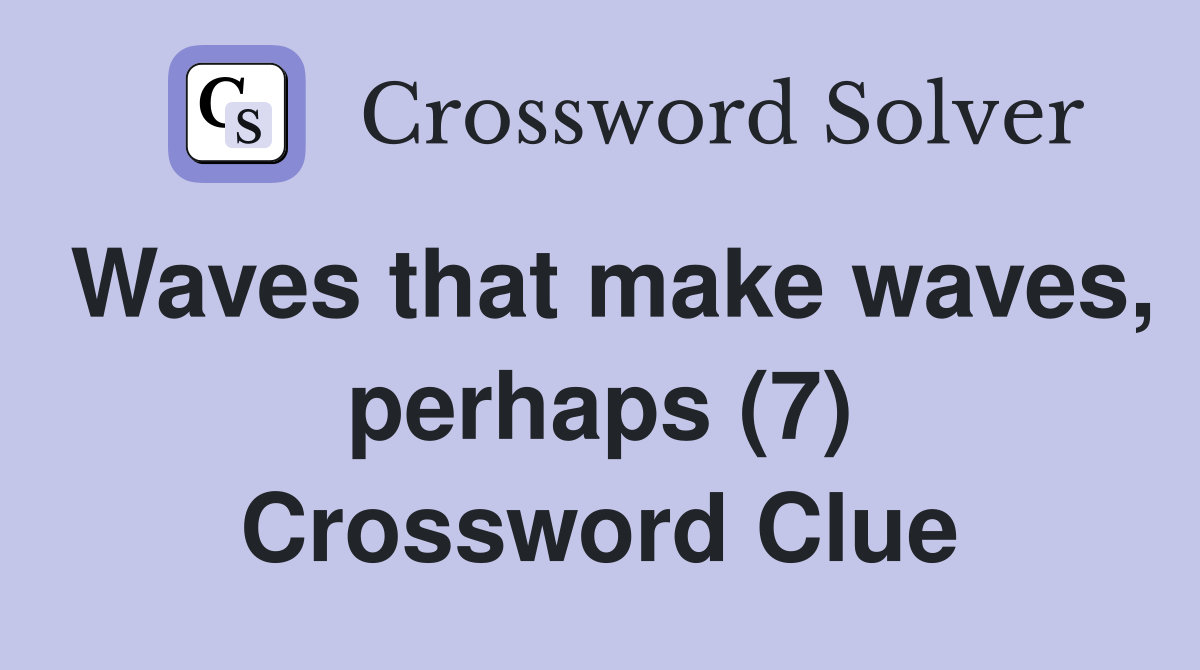 Waves that make waves, perhaps (7) - Crossword Clue Answers - Crossword